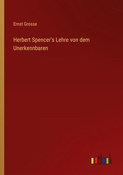 Herbert Spencer's Lehre von dem Unerkennbaren