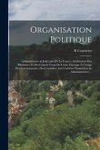 Organisation Politique: Administrative & Judiciaire De La France; Attributions Des Ministères Et Des Grands Corps De L'état. Ouvrage À L'usage