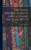 The Naval Brigade in South Africa During the Years 1877-79