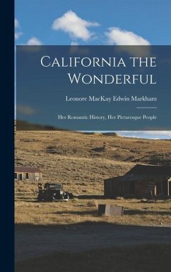 California the Wonderful: Her Romantic History, Her Picturesque People - Markham, Leonore MacKay Edwin