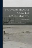 Nouveau Manuel Complet D'aérostation: Ou, Guide Pour Servir À L'histoire Et À La Pratique Des Ballons