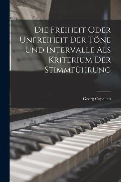 Die Freiheit Oder Unfreiheit der Töne und Intervalle als Kriterium der Stimmführung - Capellen, Georg