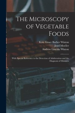 The Microscopy of Vegetable Foods: With Special Reference to the Detection of Adulteration and the Diagnosis of Mixtures - Moeller, Josef; Winton, Andrew Lincoln; Winton, Kate Grace Barber