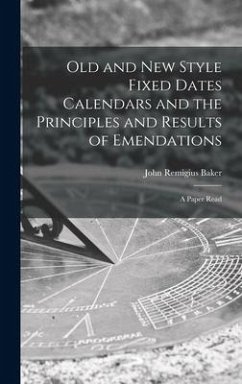Old and new Style Fixed Dates Calendars and the Principles and Results of Emendations; a Paper Read - Remigius, Baker John