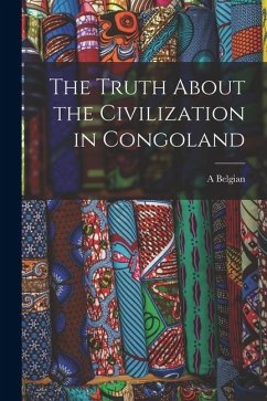 The Truth About the Civilization in Congoland - Belgian, A.