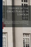 History of the Great Plague in London: A Journal of the Plague Year Being Observations Or Memorials of the Most Remarkable Occurrences, As Well Public