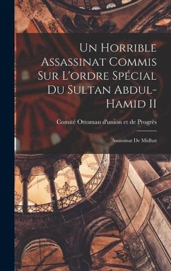 Un Horrible Assassinat Commis sur L'ordre Spécial du Sultan Abdul-Hamid II: Assassinat de Midhat - Ottoman d'Union Et de Progrès, Comité
