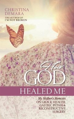 How God Healed Me: My Mother's Memoirs on Grace, Health, Gastric Bypass and Reconstructive Surgery - Demara, Christina