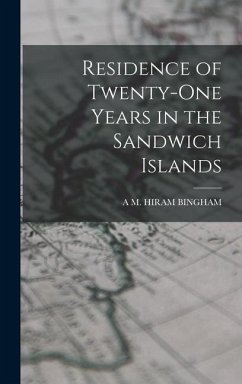 Residence of Twenty-One Years in the Sandwich Islands - Hiram Bingham, A. M.