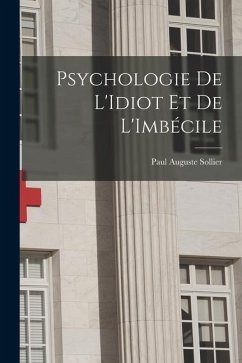 Psychologie De L'Idiot Et De L'Imbécile - Sollier, Paul Auguste