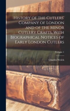 History of the Cutlers' Company of London and of the Minor Cutlery Crafts, With Biographical Notices of Early London Cutlers; Volume 1 - Welch, Charles