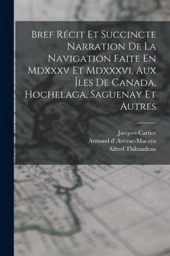 Cover Bref Récit Et Succincte Narration De La Navigation Faite En Mdxxxv Et Mdxxxvi, Aux Îles De Canada, Hochelaga, Saguenay Et Autres
