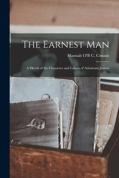The Earnest Man: A Sketch of the Character and Labors of Adoniram Judson - Conant, Hannah O'b C.