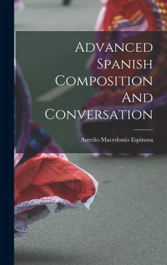 Advanced Spanish Composition And Conversation - Espinosa, Aurelio Macedonio