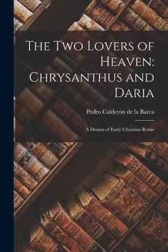 Cover The Two Lovers of Heaven: Chrysanthus and Daria: A Drama of Early Christian Rome