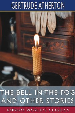 The Bell in the Fog and Other Stories (Esprios Classics) - Atherton, Gertrude