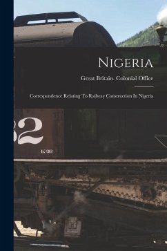 Cover Nigeria: Correspondence Relating To Railway Construction In Nigeria