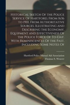 Historical Sketch Of the Police Service Of Hartford, From 1636 to 1901, From Authoritative Sources. Illustrating and Describing the Economy, Equipment - Weaver, Thomas S.