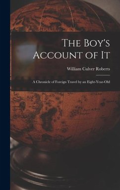 The Boy's Account of It: A Chronicle of Foreign Travel by an Eight-Year-Old - Roberts, William Culver