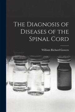 The Diagnosis of Diseases of the Spinal Cord - Gowers, William Richard