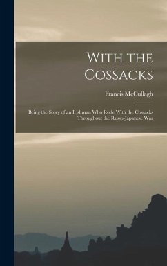 With the Cossacks: Being the Story of an Irishman Who Rode With the Cossacks Throughout the Russo-Japanese War - Mccullagh, Francis