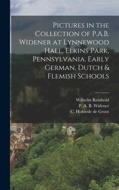 Pictures in the Collection of P.A.B. Widener at Lynnewood Hall, Elkins Park, Pennsylvania. Early German, Dutch & Flemish Schools - Valentiner, Wilhelm Reinhold