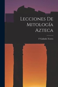 Lecciones De Mitología Azteca - Torres, F. Galindo