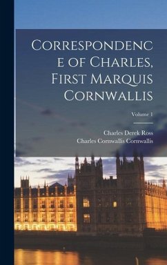Correspondence of Charles, First Marquis Cornwallis; Volume 1 - Cornwallis, Charles Cornwallis; Ross, Charles Derek