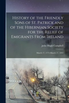 Cover History of the Friendly Sons of St. Patrick and of the Hibernian Society for the Relief of Emigrants From Ireland: March 17, 1771-March 17, 1892