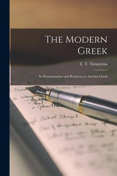 The Modern Greek: Its Pronunciation and Relations to Ancient Greek - Timayenis, T. T.