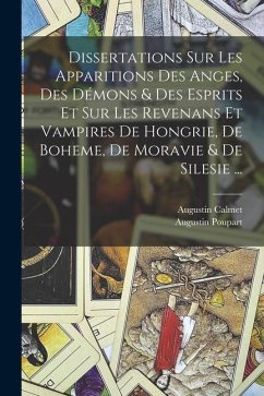 Dissertations Sur Les Apparitions Des Anges, Des Démons & Des Esprits Et Sur Les Revenans Et Vampires De Hongrie, De Boheme, De Moravie & De Silesie . - Calmet, Augustin; Poupart, Augustin