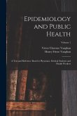 Epidemiology and Public Health: A Text and Reference Book for Physicians, Medical Students and Health Workers; Volume 1