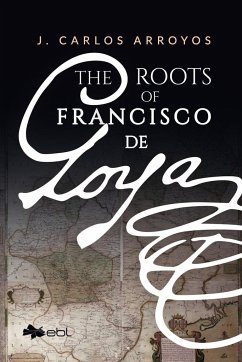The Roots of Francisco de Goya - Arroyos, J. Carlos