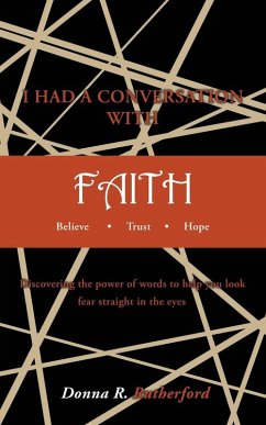 I HAD A CONVERSATION WITH FAITH Believe Trust Hope: Discovering the power of words to help you look fear straight in the eyes - Rutherford, Donna R.