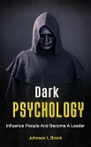 Dark Psychology: Influence People And Become A Leader Dark Psychology: Influence People And Become A Leader