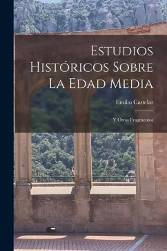 Estudios Históricos Sobre La Edad Media: Y Otros Fragmentos - Castelar, Emilio