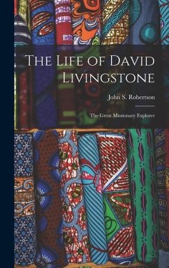 The Life of David Livingstone: The Great Missionary Explorer - Robertson, John S.