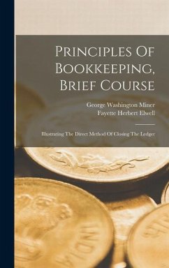 Principles Of Bookkeeping, Brief Course: Illustrating The Direct Method Of Closing The Ledger - Miner, George Washington