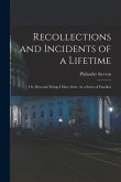 Recollections and Incidents of a Lifetime: Or, Men and Things I Have Seen: in a Series of Familiar