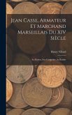 Jean Casse, Armateur Et Marchand Marseillais Du XIV Siècle: Sa Maison, Son Comptoire, Sa Bastide