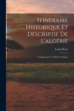 Cover Itinéraire Historique Et Descriptif De L'algérie: Comprenant Le Tell Et Le Sahara