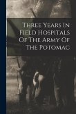 Three Years In Field Hospitals Of The Army Of The Potomac