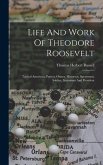 Life And Work Of Theodore Roosevelt: Typical American, Patriot, Orator, Historian, Sportsman, Soldier, Statesman And President