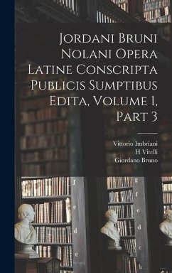 Jordani Bruni Nolani Opera Latine Conscripta Publicis Sumptibus Edita, Volume 1, part 3 - Tallarigo, Carlo Maria; Tocco, Felice; Imbriani, Vittorio