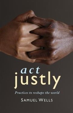 ACT Justly: Practices to Reshape the World - Wells, Samuel