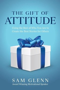 The Gift of Attitude: The Most Inspiring Ways to Create Exceptional Experiences for Others - Glenn, Sam