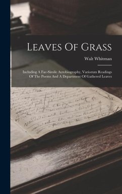 Leaves Of Grass: Including A Fac-simile Autobiography, Variorum Readings Of The Poems And A Department Of Gathered Leaves - Whitman, Walt