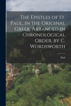 The Epistles of St. Paul, in the Original Greek, Arranged in Chronological Order, by C. Wordsworth - Paul