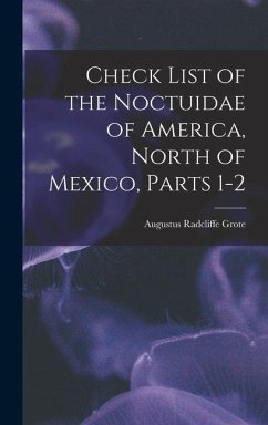 Check List of the Noctuidae of America, North of Mexico, Parts 1-2 - Grote, Augustus Radcliffe