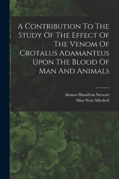 A Contribution To The Study Of The Effect Of The Venom Of Crotalus Adamanteus Upon The Blood Of Man And Animals - Mitchell, Silas Weir